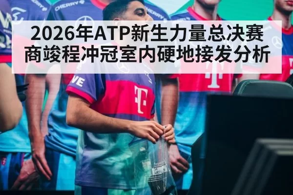 2026年ATP新生力量总决赛商竣程冲冠室内硬地接发分析