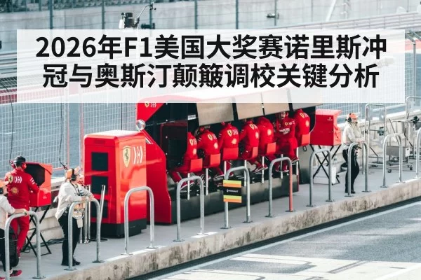 2026年F1美国大奖赛诺里斯冲冠与奥斯汀颠簸调校关键分析