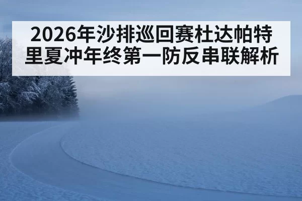 2026年沙排巡回赛杜达帕特里夏冲年终第一防反串联解析