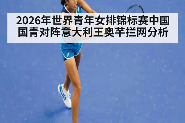 2026年世界青年女排锦标赛中国国青对阵意大利王奥芊拦网分析